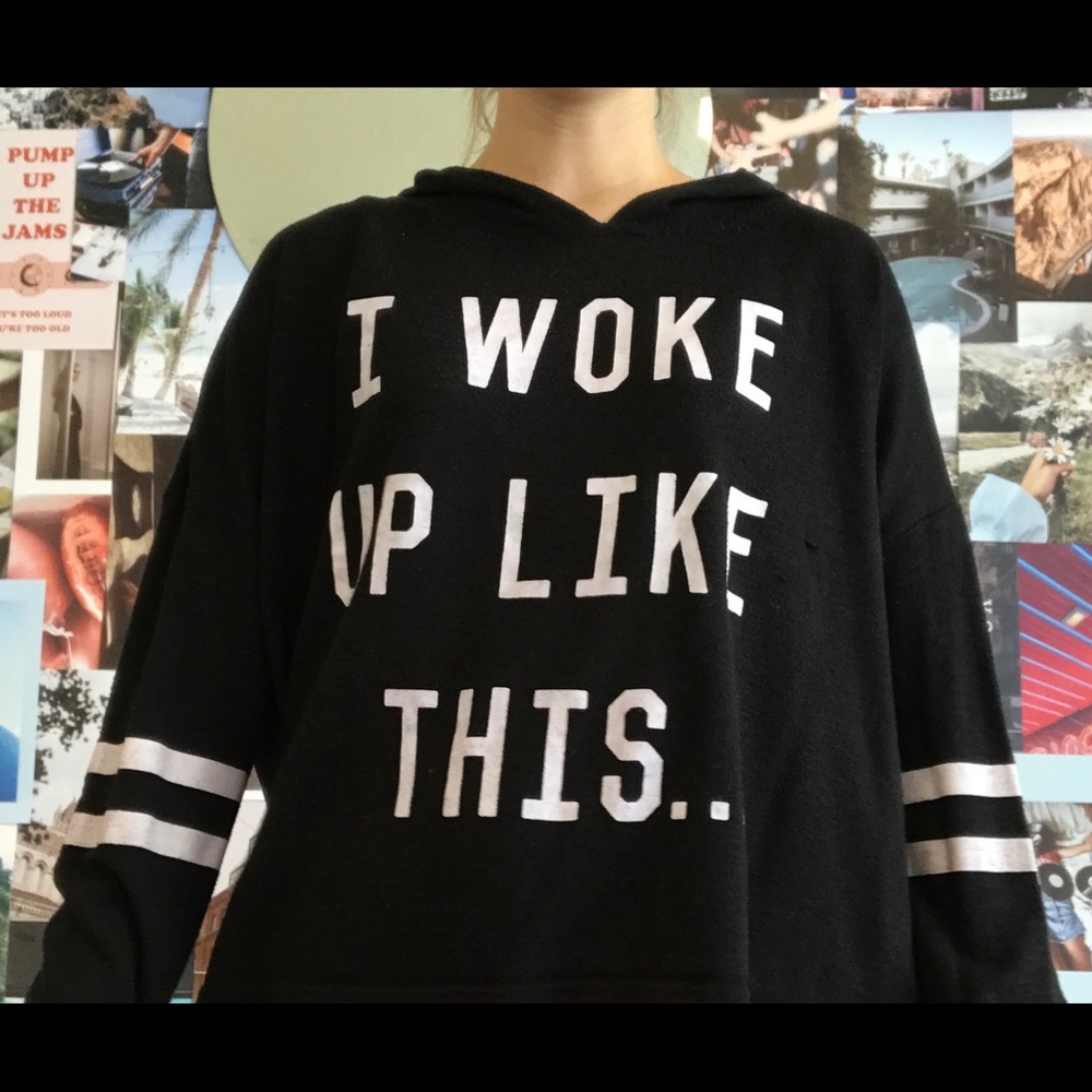 I woke up like this long sleeved shirt hoodie!